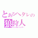 とあるヘタレの狼狩人（ツンデレハンター）