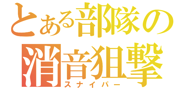 とある部隊の消音狙撃（スナイパー）