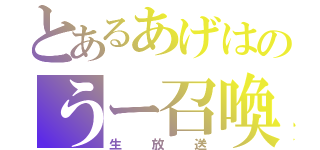 とあるあげはのうー召喚（生放送）