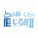 とある鼻くそのほじる理由Ⅱ（インデックス）