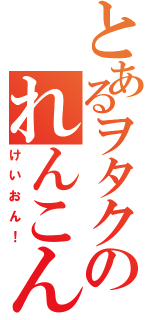 とあるヲタクのれんこん！（けいおん！）