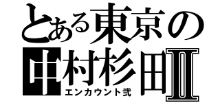 とある東京の中村杉田Ⅱ（エンカウント弐）