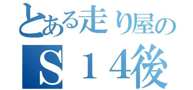 とある走り屋のＳ１４後期（）