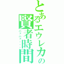 とあるエウレカの賢者時間（ハァハァ・・・）