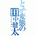 とある変態の田中健太郎（クウキヨメ）