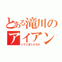 とある滝川のアイアンマン（いてこましたろか）