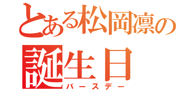 とある松岡凛の誕生日（バースデー）