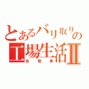 とあるバリ取り師の工場生活Ⅱ（自動車）