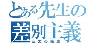 とある先生の差別主義（三太の先生）