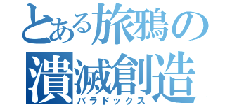 とある旅鴉の潰滅創造（パラドックス）