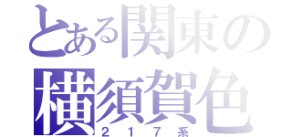 とある関東の横須賀色（２１７系）