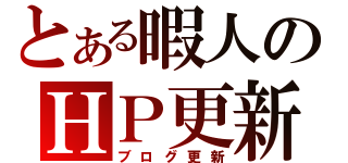 とある暇人のＨＰ更新（ブログ更新）