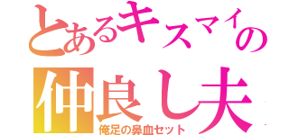 とあるキスマイの仲良し夫婦（俺足の鼻血セット）