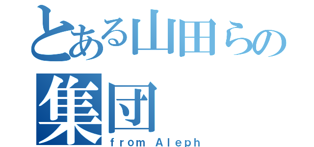 とある山田らの集団（ｆｒｏｍ Ａｌｅｐｈ）