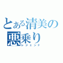 とある清美の悪乗り（レジェンド）