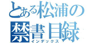 とある松浦の禁書目録（インデックス）