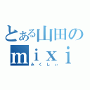 とある山田のｍｉｘｉ（みくしぃ）