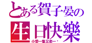 とある賀子晏の生日快樂（小受一隻又老一歲）