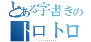 とある字書きの卜口トロ（♡♡♡♡♡♡♡♡♡♡♡♡♡♡）