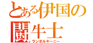 とある伊国の闘牛士 （ランボルギーニー）