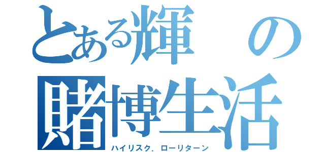 とある輝の賭博生活（ハイリスク．ローリターン）