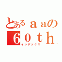 とあるａａの６０ｔｈ（インデックス）