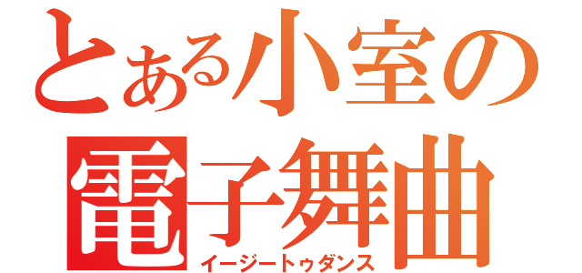 とある小室の電子舞曲（イージートゥダンス）