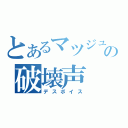 とあるマツジュンの破壊声（デスボイス）