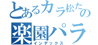 とあるカラ松たちの楽園パラノイア（インデックス）