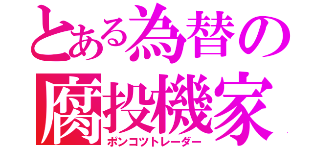 とある為替の腐投機家（ポンコツトレーダー）