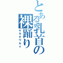 とある乳首の裸踊り（キモチワルイ）