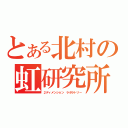 とある北村の虹研究所（２ディメンション　ラボラトリー）