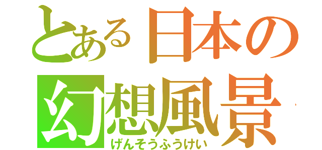 とある日本の幻想風景（げんそうふうけい）