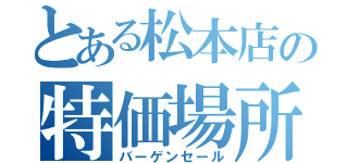 とある松本店の特価場所（バーゲンセール）