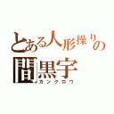 とある人形操りの間黒宇（カンクロウ）