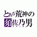 とある荒神の須佐乃男（スサノオ）