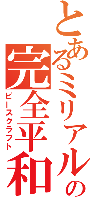 とあるミリアルドの完全平和（ピースクラフト）