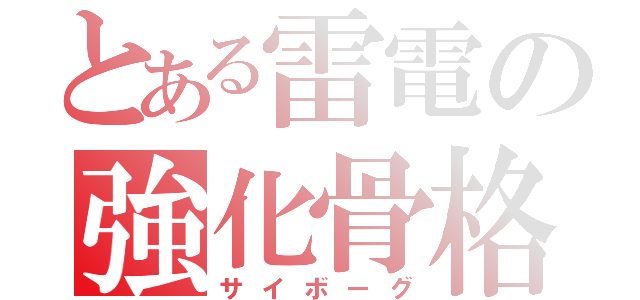 とある雷電の強化骨格（サイボーグ）