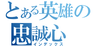 とある英雄の忠誠心（インデックス）