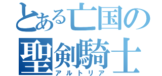 とある亡国の聖剣騎士（アルトリア）