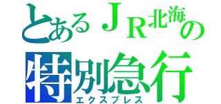 とあるＪＲ北海道の特別急行（エクスプレス）