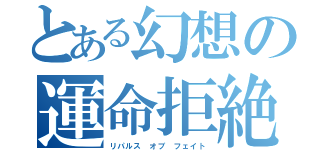 とある幻想の運命拒絶（リパルス オブ フェイト）