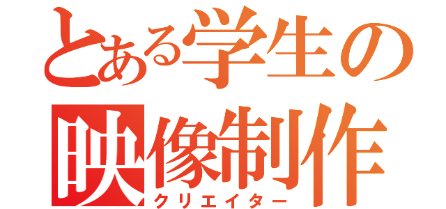 とある学生の映像制作（クリエイター）