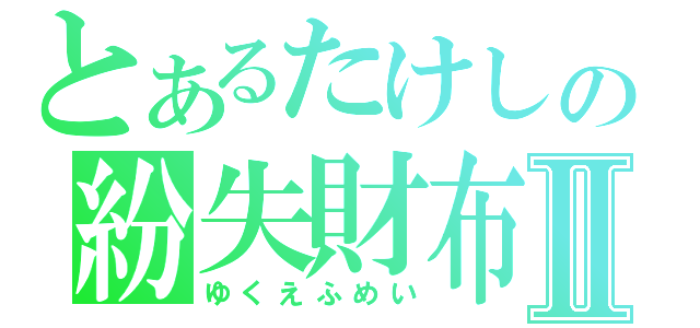 とあるたけしの紛失財布Ⅱ（ゆくえふめい）