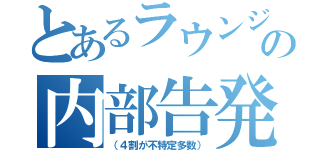 とあるラウンジの内部告発（（４割が不特定多数））