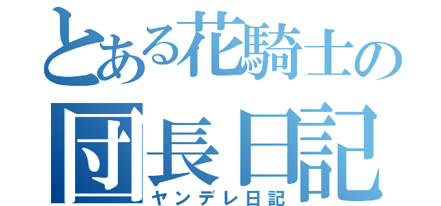 とある花騎士の団長日記（ヤンデレ日記）