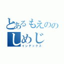 とあるもえののしめじ（インデックス）