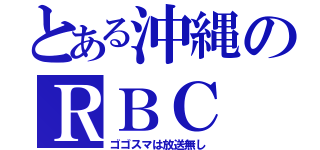 とある沖縄のＲＢＣ（ゴゴスマは放送無し）