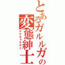 とあるガルルガの変態紳士（アナキョウダイ）