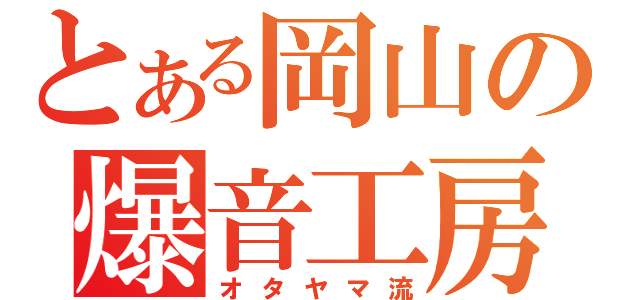 とある岡山の爆音工房（オタヤマ流）